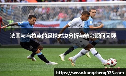 法国与乌拉圭的足球对决分析与精彩瞬间回顾