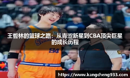 王哲林的篮球之路：从青涩新星到CBA顶尖巨星的成长历程