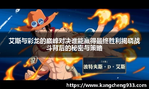 艾斯与彩龙的巅峰对决谁能赢得最终胜利揭晓战斗背后的秘密与策略